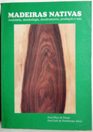 Madeiras Nativas: Anatomia, dendrologia, dendrometria, produção e uso